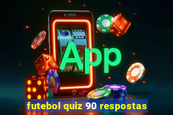 futebol quiz 90 respostas